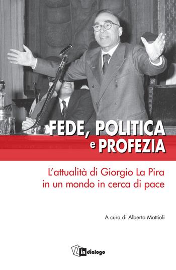 Fede, politica e profezia. L'attualità di Giorgio La Pira in un mondo in cerca di pace  - Libro In Dialogo 2023, Testimoni del nostro tempo | libraccio.click