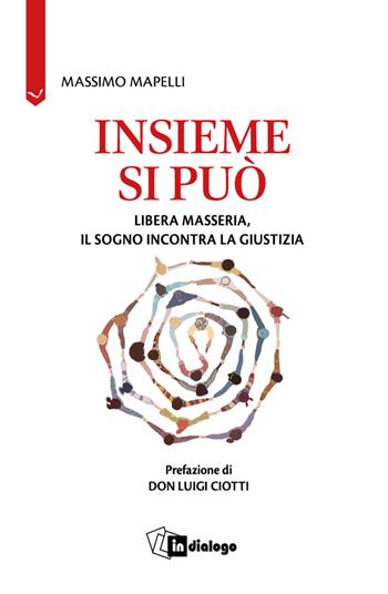Insieme si può. Libera Masseria, il sogno incontra la giustizia - Massimo Mapelli - Libro In Dialogo 2025, Attualità | libraccio.click