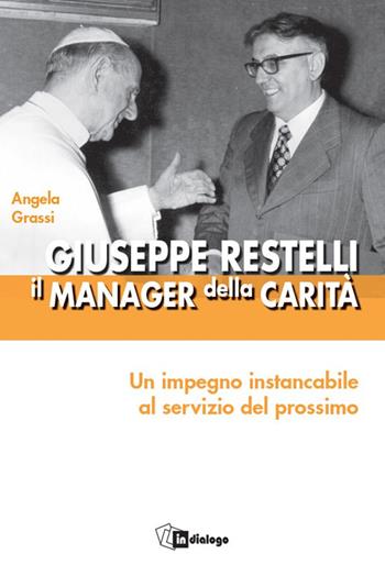 Giuseppe Restelli. Il manager della carità. Nuova ediz. - Angela Grassi - Libro In Dialogo 2025, Testimoni del nostro tempo | libraccio.click