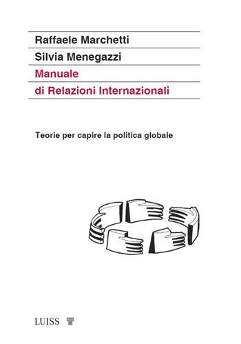 Manuale di relazioni internazionali. Teorie per capire la politica globale. Nuova ediz. - Raffaele Marchetti, Silvia Menegazzi - Libro Luiss University Press 2023, Manuali LUP | libraccio.click