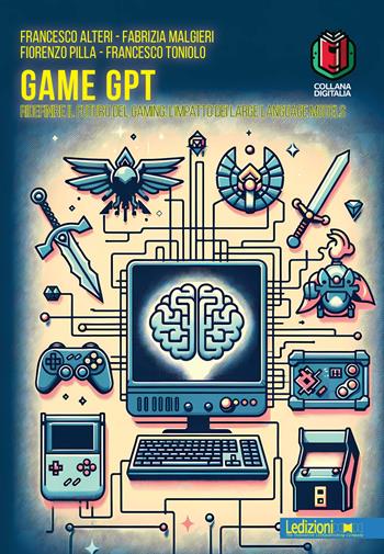 Game GPT. Ridefinire il futuro del gaming: l'impatto dei large language models - Francesco Alteri, Fabrizia Malgieri, Fiorenzo Pilla - Libro Ledizioni 2024 | libraccio.click