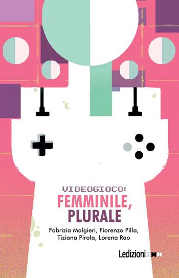 Videogioco: femminile, plurale - Fabrizia Malgieri, Fiorenzo Pilla, Tiziana Pirola - Libro Ledizioni 2024, Tecnologia e società | libraccio.click