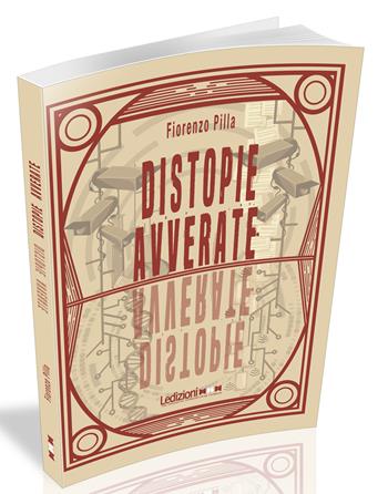 Distopie avverate. Da 1984 a Black Mirror, 10 scenari distopici divenuti realtà - Fiorenzo Pilla - Libro Ledizioni 2025, Tecnologia e società | libraccio.click