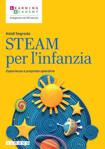 STEAM per l’infanzia. Esperienze e proposte operative - Haidi Segrada - Libro Sanoma 2023, Insegnare nel XXI secolo | libraccio.click