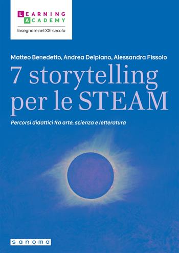7 storytelling per le STEAM. Percorsi interdisciplinari fra arte, scienza e letteratura - Matteo Benedetto, Andrea Delpiano, Alessandra Fissolo - Libro Sanoma 2026, Insegnare nel XXI secolo | libraccio.click