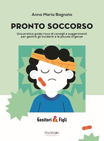 Pronto soccorso. Una pratica guida ricca di consigli e suggerimenti per gestire gli incidenti e le piccole urgenze - Anna Maria Bagnato - Libro Shackleton 2024, Genitori&Figli | libraccio.click
