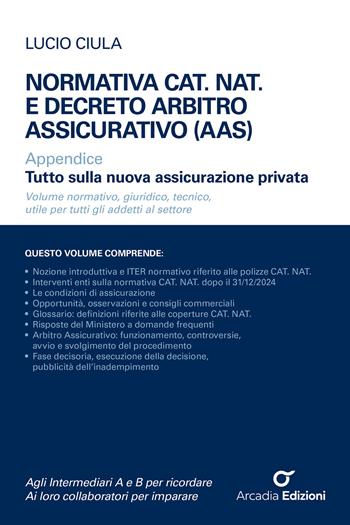 Normativa CAT. NAT. e decreto Arbitro Assicurativo (AAS). Appendice Tutto sulla nuova assicurazione privata - Lucio Ciula - Libro Arcadia Edizioni 2026, Guide e manuali | libraccio.click