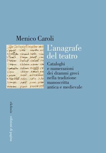 L'anagrafe del teatro. Cataloghi e numerazioni dei drammi greci nella tradizione manoscritta antica e medievale - Menico Caroli - Libro Edizioni di Pagina 2025, Ekdosis | libraccio.click
