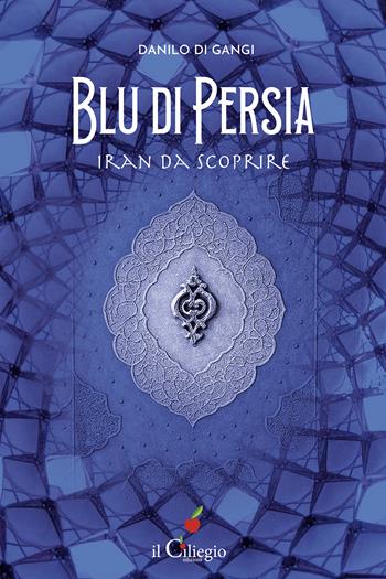 Blu di Persia. Iran da scoprire - Danilo Di Gangi - Libro Il Ciliegio 2025, Percorsi | libraccio.click