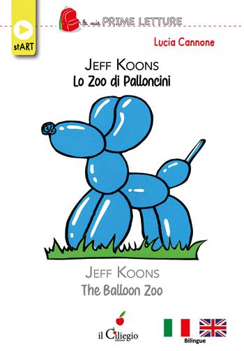 Jeff koons lo zoo dei palloncini-The balloon zoo. Ediz. bilingue - Lucia Cannone - Libro Il Ciliegio 2026, Le mie prime letture. Start | libraccio.click