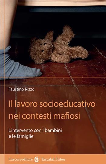 Il lavoro socioeducativo nei contesti mafiosi. L'intervento con i bambini e le famiglie - Faustino Rizzo - Libro Carocci 2025, I tascabili | libraccio.click