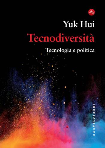 Tecnodiversità. Tecnologia e politica - Yuk Hui - Libro Castelvecchi 2024, Frangenti | libraccio.click