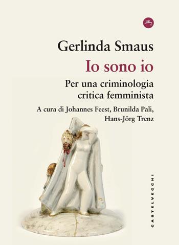 Io sono io. Per una criminologia critica femminista - Gerlinda Smaus - Libro Castelvecchi 2024, Frangenti | libraccio.click