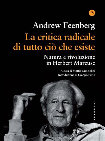 La critica radicale di tutto ciò che esiste. Natura e rivoluzione in Herbert Marcuse - Andrew Feenberg - Libro Castelvecchi 2025, Frangenti | libraccio.click