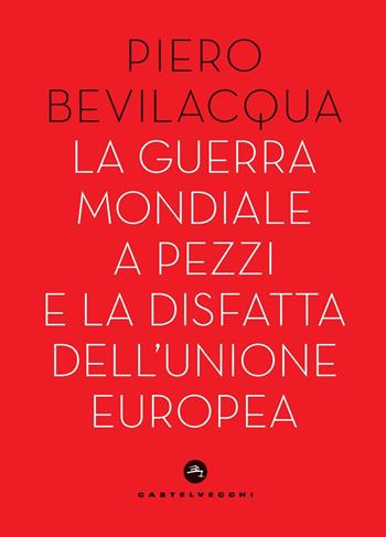 La guerra mondiale a pezzi e la disfatta dell'Unione europea - Piero Bevilacqua - Libro Castelvecchi 2025, Nodi | libraccio.click