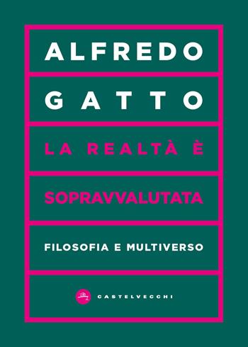 La realtà è sopravvalutata. Filosofia e multiverso - Alfredo Gatto - Libro Castelvecchi 2025, Vortici | libraccio.click