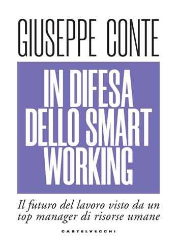 In difesa dello smart working. Il futuro del lavoro visto da un top manager di risorse umane - Giuseppe Conte - Libro Castelvecchi 2025, Nodi | libraccio.click