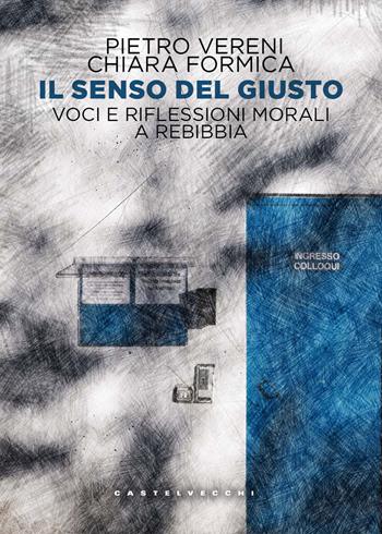 Il senso del giusto. Voci e riflessioni morali a Rebibbia - Pietro Vereni, Chiara Formica - Libro Castelvecchi 2026 | libraccio.click