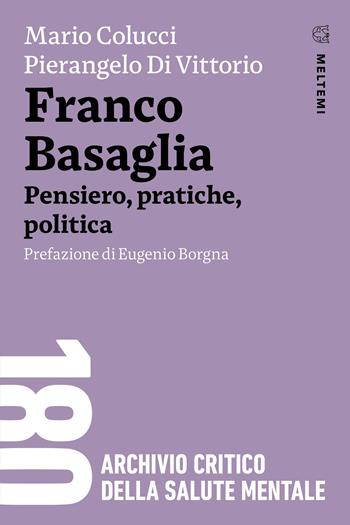 Franco Basaglia. Pensiero, pratiche, politica - Mario Colucci, Pierangelo Di Vittorio - Libro Meltemi 2024, 180. Archivio critico della salute mentale | libraccio.click