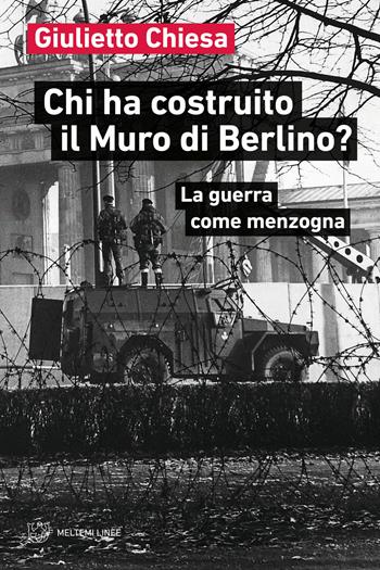 Chi ha costruito il Muro di Berlino? La guerra come menzogna - Giulietto Chiesa - Libro Meltemi 2024, Linee | libraccio.click