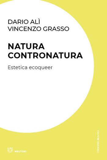 Natura contronatura. Estetica ecoqueer - Dario Alì, Vincenzo Grasso - Libro Meltemi 2025, Culture radicali | libraccio.click