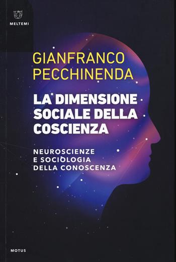 La dimensione sociale della coscienza. Neuroscienze e sociologia della conoscenza - Gianfranco Pecchinenda - Libro Meltemi 2025, Motus. Studi sulla società | libraccio.click