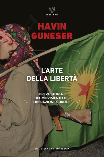 L'arte della libertà. Breve storia del movimento di liberazione curdo - Havin Guneser - Libro Meltemi 2025, Biblioteca/antropologia | libraccio.click
