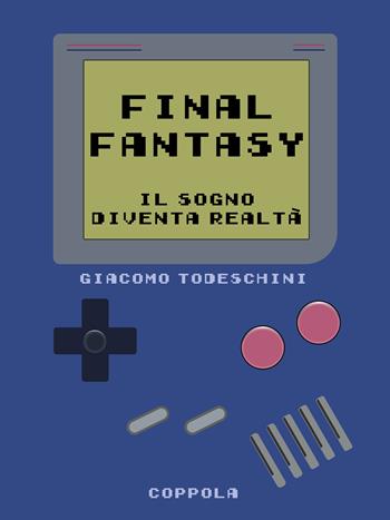 Final Fantasy. Il sogno diventa realtà - Giacomo Todeschini - Libro Coppola Editore 2024, Bookboy | libraccio.click