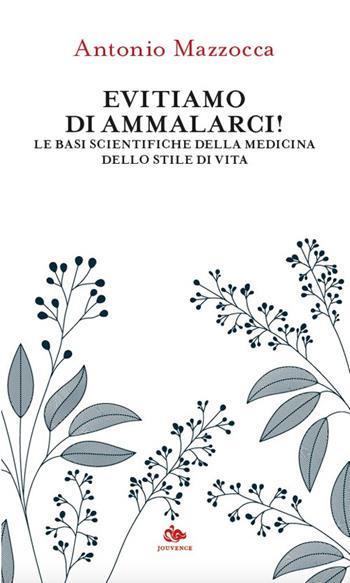 Evitiamo di ammalarci! Le basi scientifiche della medicina dello stile di vita - Antonio Mazzocca - Libro Editoriale Jouvence 2025, Fuori orario | libraccio.click