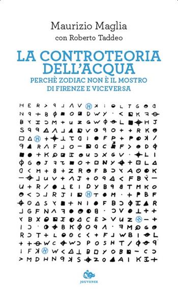 La controteoria dell'acqua. Perché Zodiac non è il Mostro di Firenze e viceversa - Maurizio Maglia, Roberto Taddeo - Libro Editoriale Jouvence 2025, Fuori orario | libraccio.click