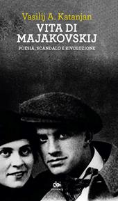 Vita di Majakovskij. Poesia, scandalo e rivoluzione