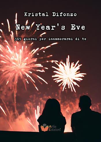 New Year's Eve. 365 giorni per innamorarmi di te - Kristal Difonzo - Libro Atile 2024 | libraccio.click
