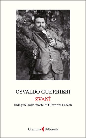 Zvanì. Indagine sulla morte di Giovanni Pascoli - Osvaldo Guerrieri - Libro Gramma Feltrinelli 2026 | libraccio.click