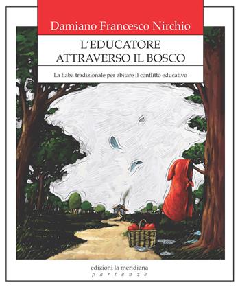 L'educatore attraverso il bosco. La fiaba tradizionale per abitare il conflitto educativo - Nirchio Damiano Francesco - Libro Edizioni La Meridiana 2026, Partenze... per educare alla pace | libraccio.click