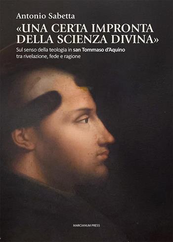 «Una certa impronta della scienza divina». Sul senso della teologia in san Tommaso d’Aquino tra rivelazione, fede e ragione - Antonio Sabetta - Libro Marcianum Press 2025, Studi Teologici ISSR | libraccio.click