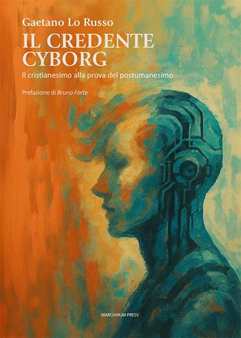 Il credente cyborg. Il cristianesimo alla prova del postumanesimo - Gaetano Lo Russo - Libro Marcianum Press 2025, Studi Teologici ISSR | libraccio.click