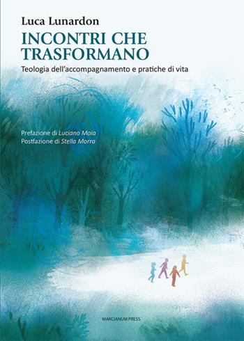 Incontri che trasformano. Teologia dell'accompagnamento e pratiche di vita - Luca Lunardon - Libro Marcianum Press 2026, Studi Teologici ISSR | libraccio.click