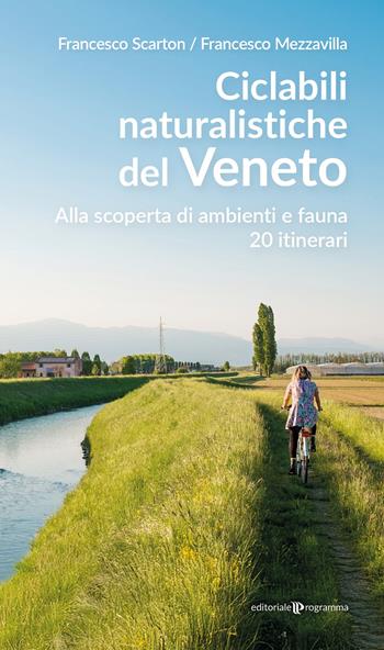 Ciclabili naturalistiche del Veneto. Alla scoperta di ambienti e fauna, 20 itinerari - Francesco Scarton, Francesco Mezzavilla - Libro Editoriale Programma 2025 | libraccio.click