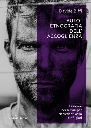 Auto-etnografia dell'accoglienza. Lavorare nei servizi per richiedenti asilo e rifugiati - Davide Biffi - Libro Edizioni Junior 2025, Interculture. Antropologia culturale | libraccio.click