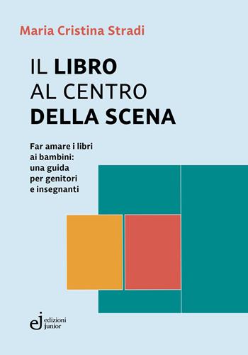 Il libro al centro della scena. Far amare i libri ai bambini: una guida per genitori e insegnanti - Maria Cristina Stradi - Libro Edizioni Junior 2025 | libraccio.click