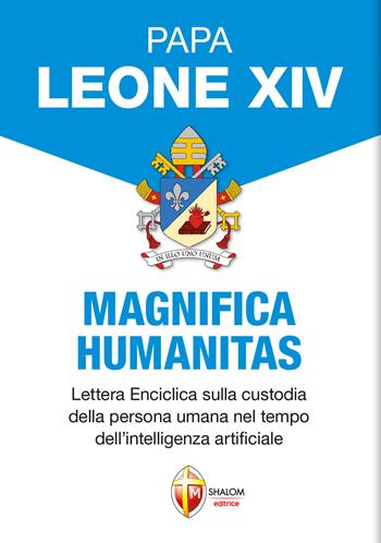 Magnifica humanitas. Lettera Enciclica sulla custodia della persona umana nel tempo dell’intelligenza artificiale - Leone XIV (Robert Francis Prevost) - Libro Editrice Shalom 2026, I Papi | libraccio.click