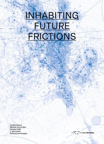 Inhabiting future frictions. Ediz. italiana e inglese - Camillo Boano, Michele Cerruti But, Daniela Ciaffi - Libro LetteraVentidue 2025, Alleli/Research | libraccio.click