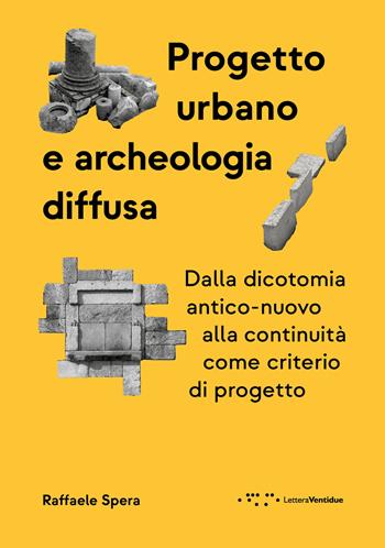 Progetto urbano e archeologia diffusa. Dalla dicotomia antico-nuovo alla continuità come criterio di progetto - Raffaele Spera - Libro LetteraVentidue 2025, Alleli/Research | libraccio.click