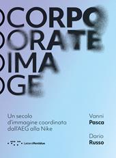 Corporate image. Un secolo d'immagine coordinata dall'AEG alla Nike. Nuova ediz.