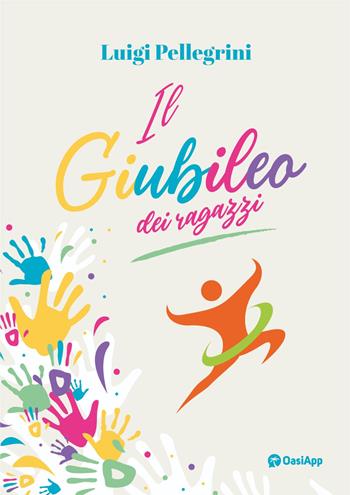 Il Giubileo dei ragazzi - Luigi Pellegrini - Libro OasiApp La Pietra d'Angolo 2024 | libraccio.click