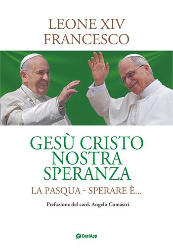 Gesù cristo nostra speranza. La Pasqua. Sperare è... - Leone XIV (Robert Francis Prevost), Francesco (Jorge Mario Bergoglio) - Libro OasiApp La Pietra d'Angolo 2026 | libraccio.click