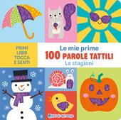 Le stagioni. Le mie prime 100 parole tattili. Ediz. a colori