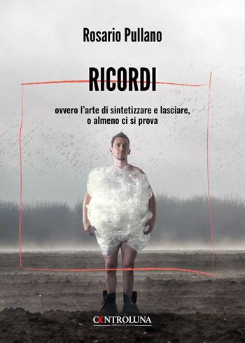 Ricordi ovvero l'arte di sintetizzare e lasciare, o almeno ci si prova - Rosario Pullano - Libro Controluna 2025 | libraccio.click
