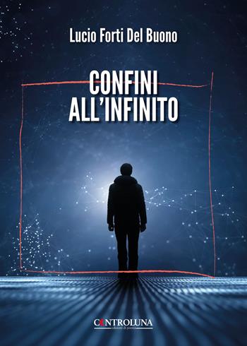 Confini all'infinito - Lucio Forti Del Buono - Libro Controluna 2025 | libraccio.click