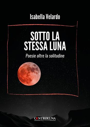 Sotto la stessa luna. Poesie oltre la solitudine - Isabella Velardo - Libro Controluna 2025 | libraccio.click